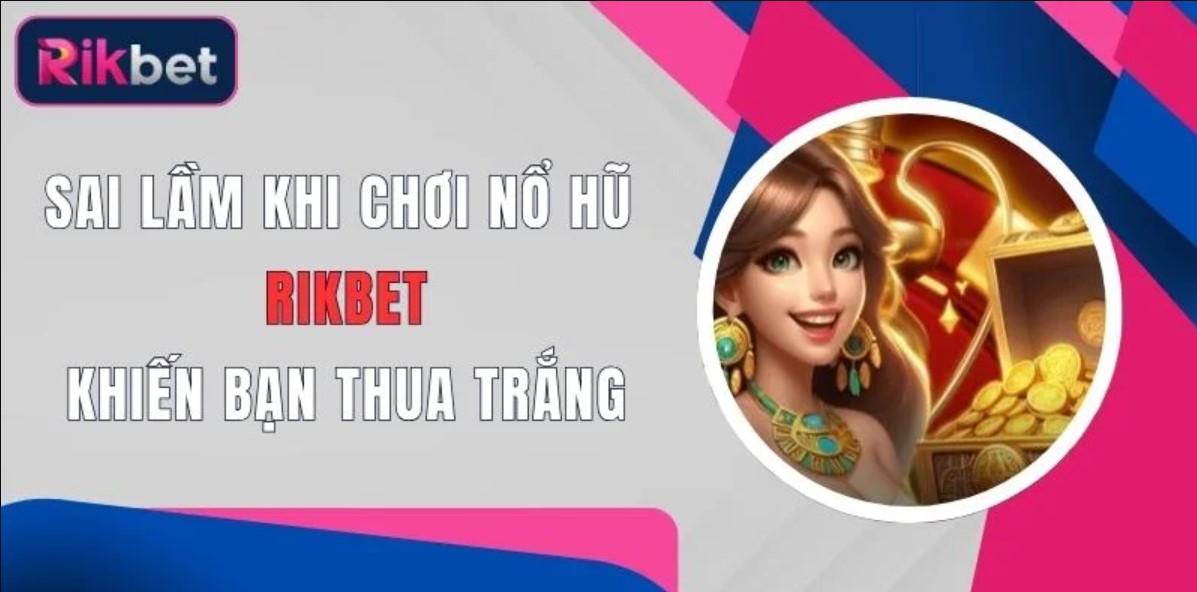 Cách chơi nổ hũ Rikbet và bí quyết quay trăm trận trăm thắng